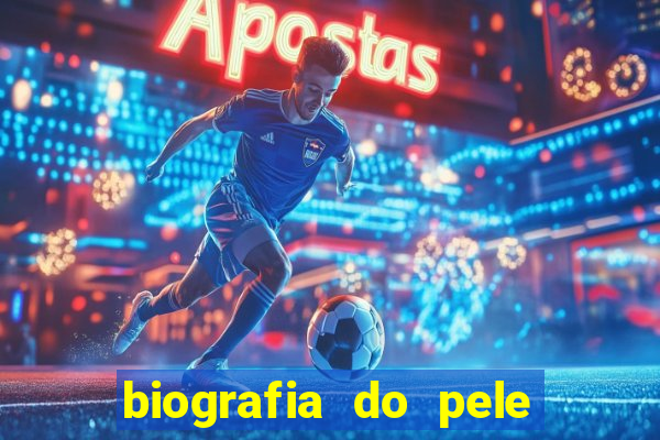 biografia do pele jogador de futebol